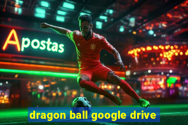 dragon ball google drive